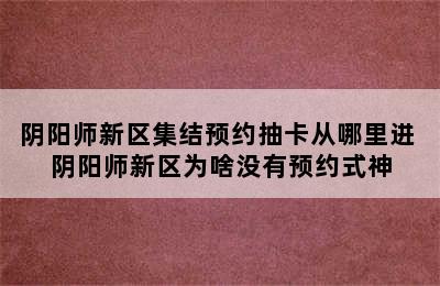 阴阳师新区集结预约抽卡从哪里进 阴阳师新区为啥没有预约式神